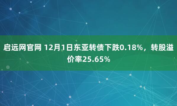 启远网官网 12月1日东亚转债下跌0.18%,转股溢价率25.65%